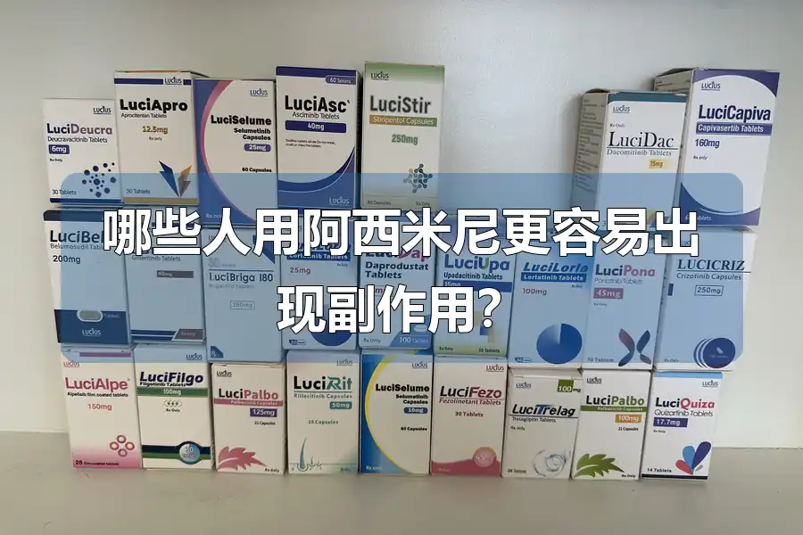 哪些人用阿西米尼更容易出现副作用?